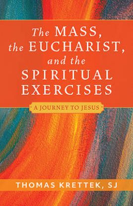 Picture of The Mass, the Eucharist, and the Spiritual Exercises