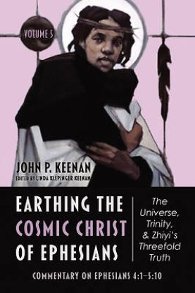 Picture of Earthing the Cosmic Christ of Ephesians--The Universe, Trinity, and Zhiyi's Threefold Truth, Volume 5